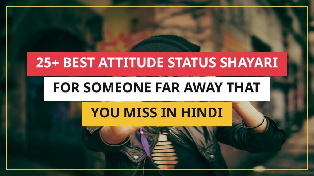 25+ Best Attitude Status Shayari For Someone Far Away That You Miss In Hindi