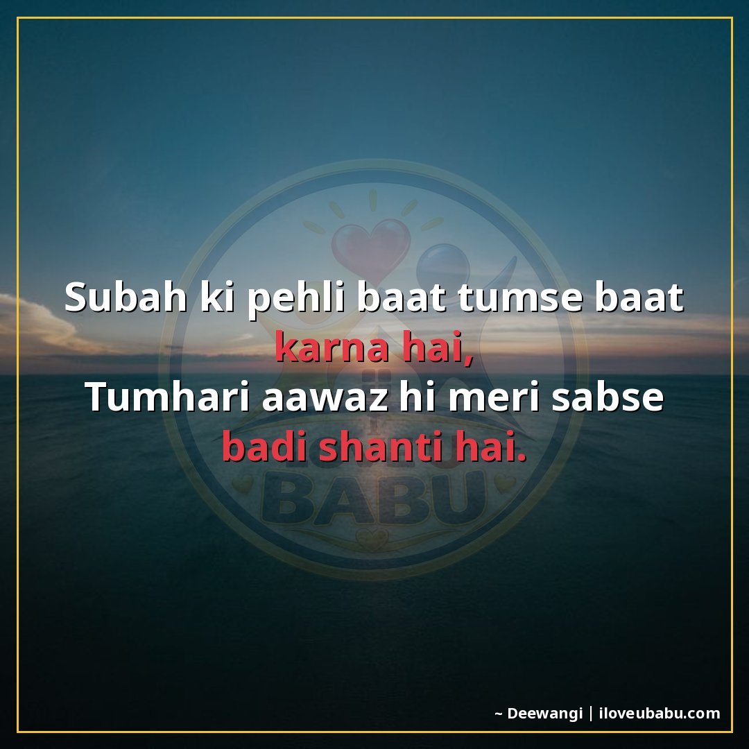 सुबह की पहली बात तुमसे बात करना है,
तुम्हारी आवाज़ ही मेरी स