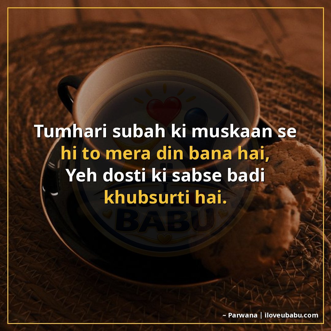तुम्हारी सुबह की मुस्कान से ही तो मेरा दिन बना है,
यह दोस्ती