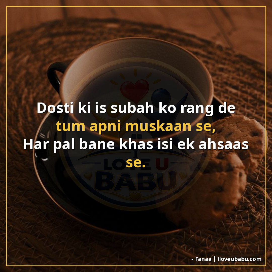 दोस्ती की इस सुबह को रंग दे तुम अपनी मुस्कान से,
हर पल बने ख