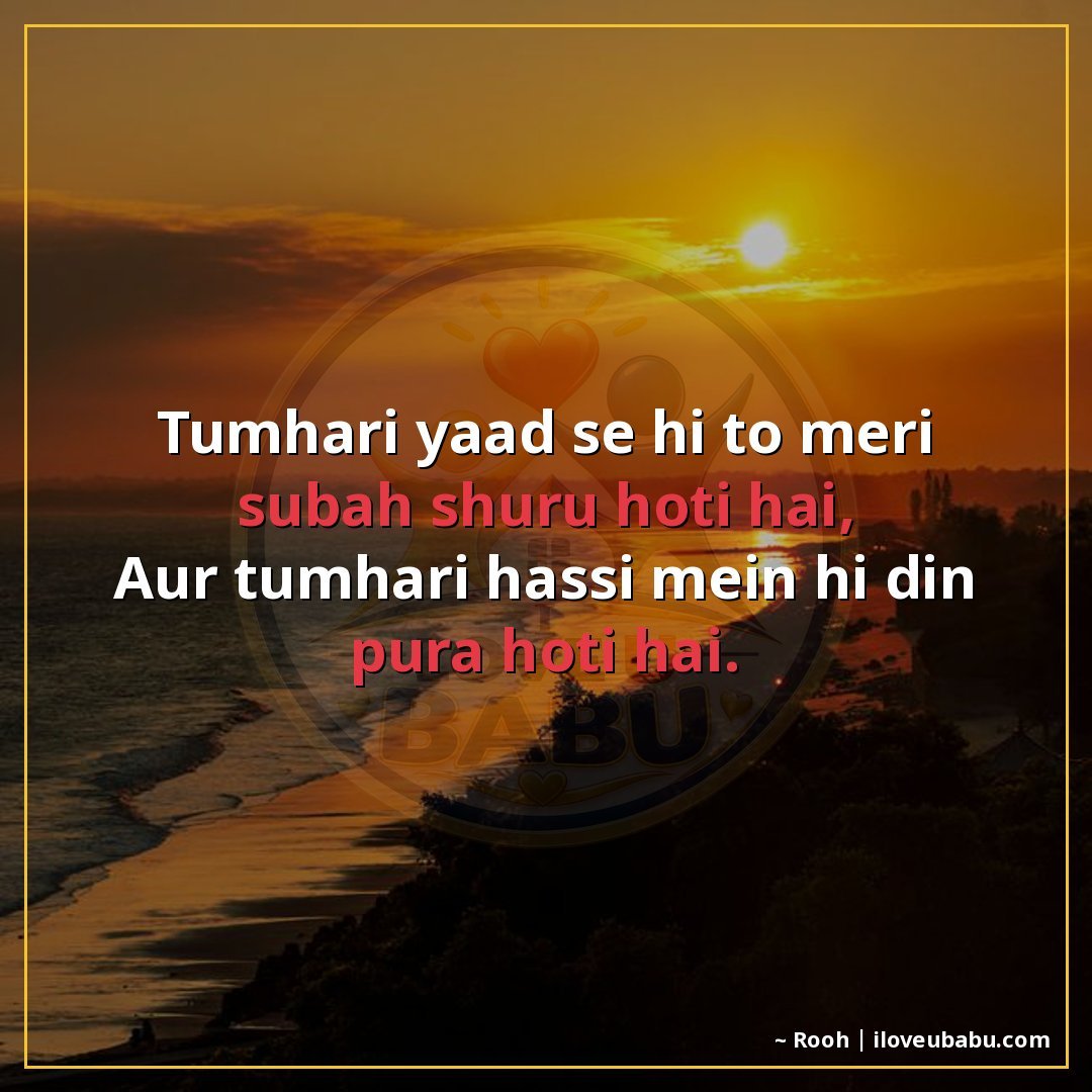 तुम्हारी याद से ही तो मेरी सुबह शुरू होती है,
और तुम्हारी हँ