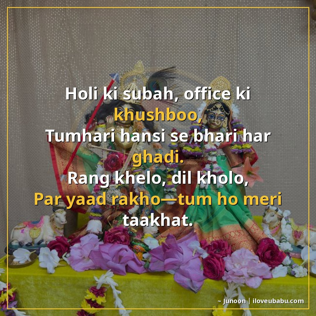 होली की सुबह, ऑफिस की खुशबू,
तुम्हारी हँसी से भरी हर घड़ी।
र