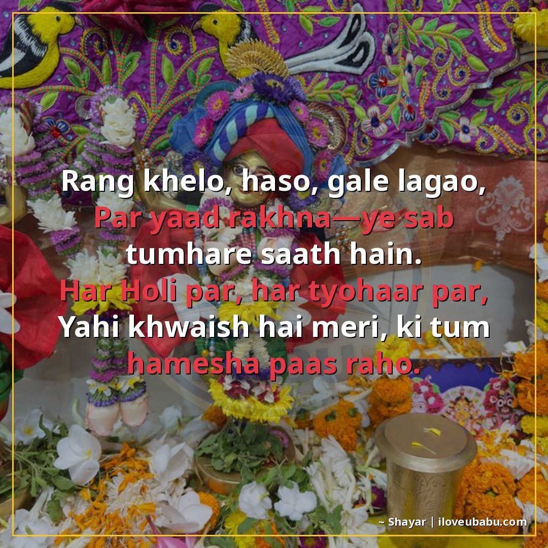 रंग खेलो, हँसो, गले लगाओ,
पर याद रखना—ये सब तुम्हारे साथ हैं