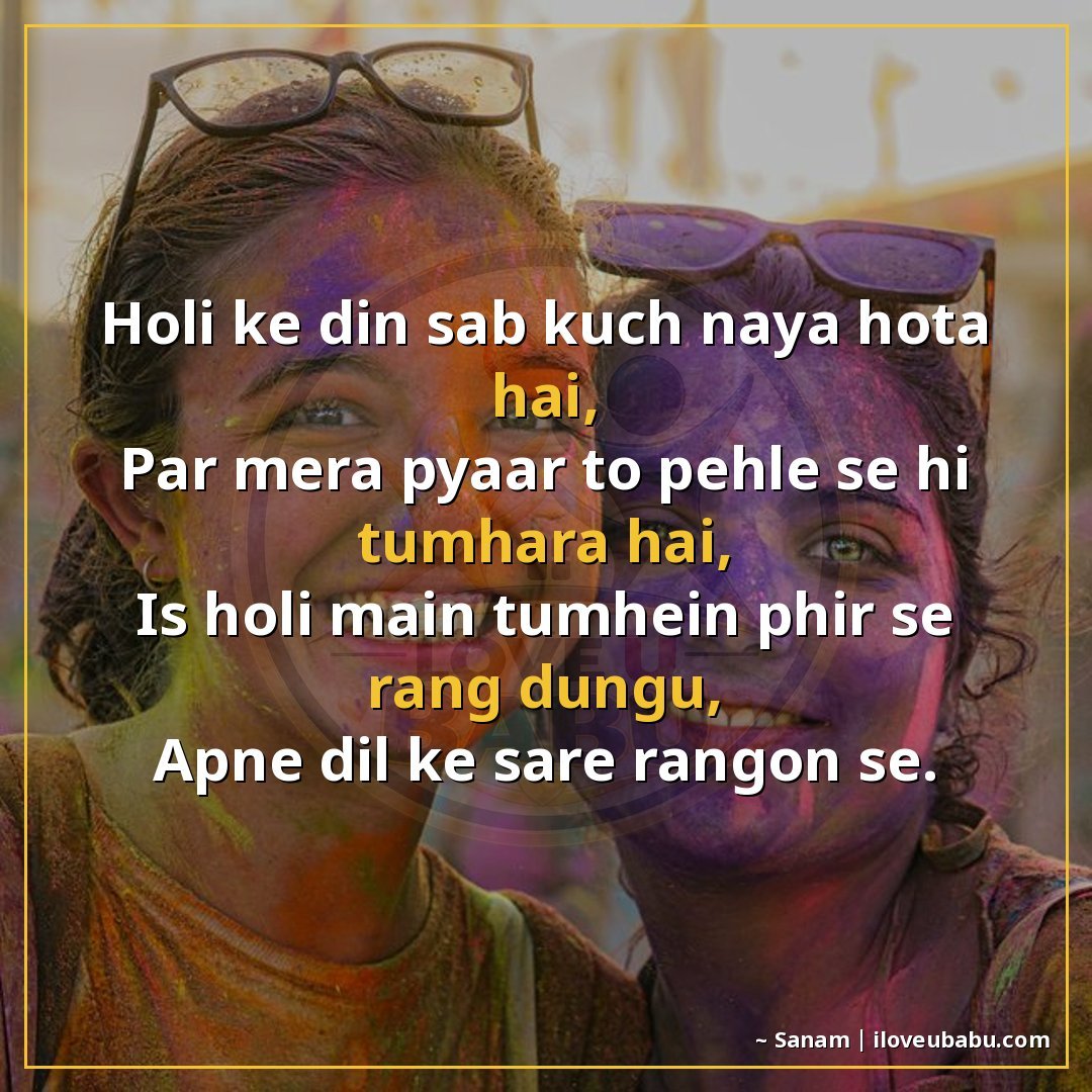 25+ Best Holi Shayari For Your Girlfriend Or Boyfriend In Hindi 24 होली के दिन सब कुछ नया होता है,
पर मेरा प्यार तो पहले से ही