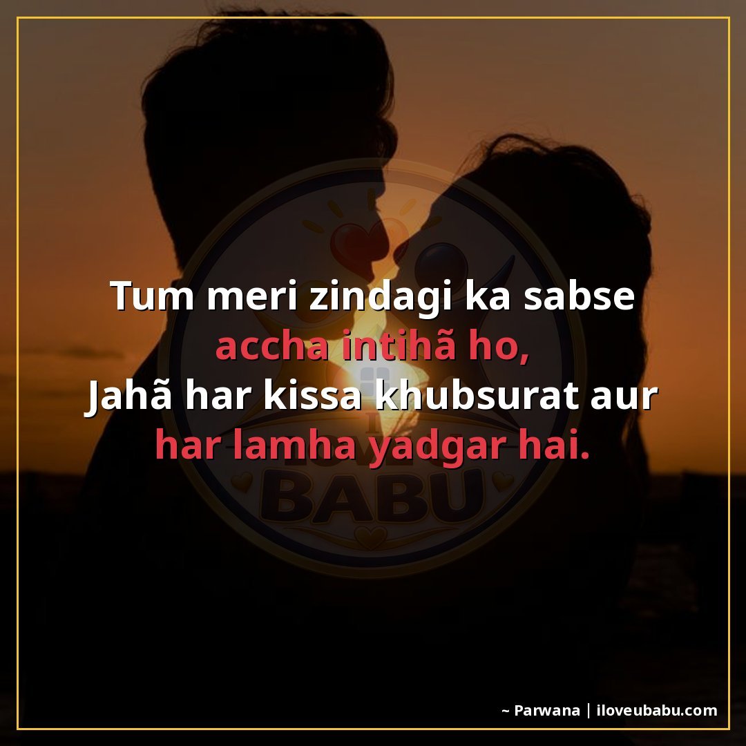 तुम मेरी ज़िंदगी का सबसे अच्छा इंतिहाँ हो,
जहाँ हर किस्सा ख़