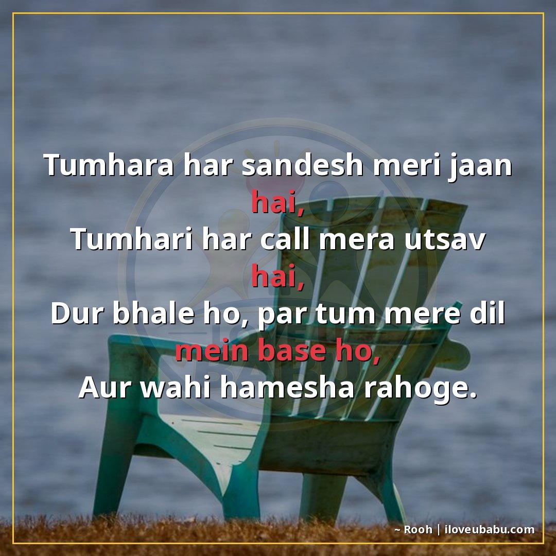 25+ Best Miss You Shayari For Your Husband Or Wife In Hindi 21 рддреБрдореНрд╣рд╛рд░рд╛ рд╣рд░ рд╕рдВрджреЗрд╢ рдореЗрд░реА рдЬрд╛рди рд╣реИ,
рддреБрдореНрд╣рд╛рд░реА рд╣рд░ рдХреЙрд▓ рдореЗрд░рд╛ рдЙрддреНрд╕рд╡ рд╣реИ