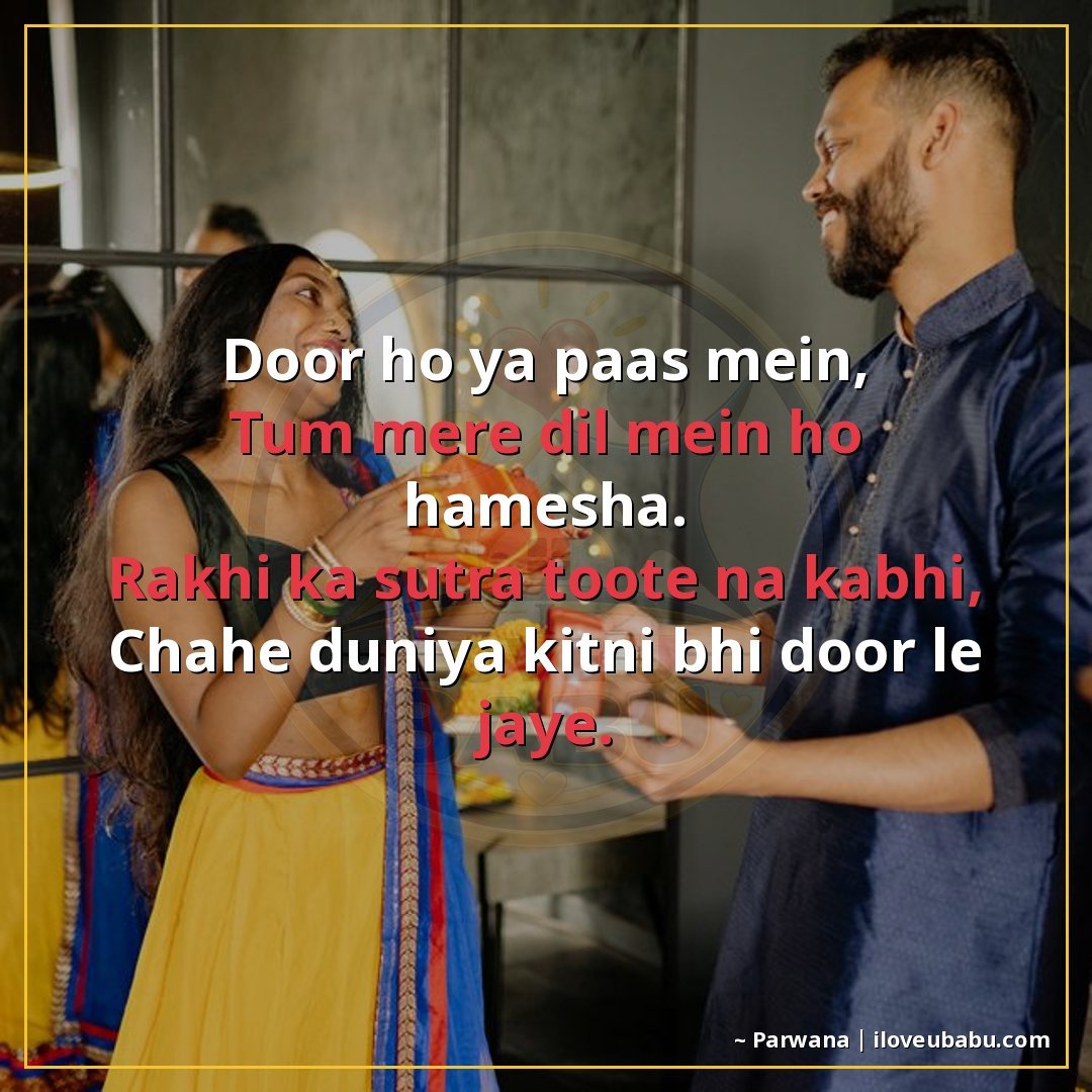 दूर हो या पास में,
तुम मेरे दिल में हो हमेशा।
राखी का सूत्र 