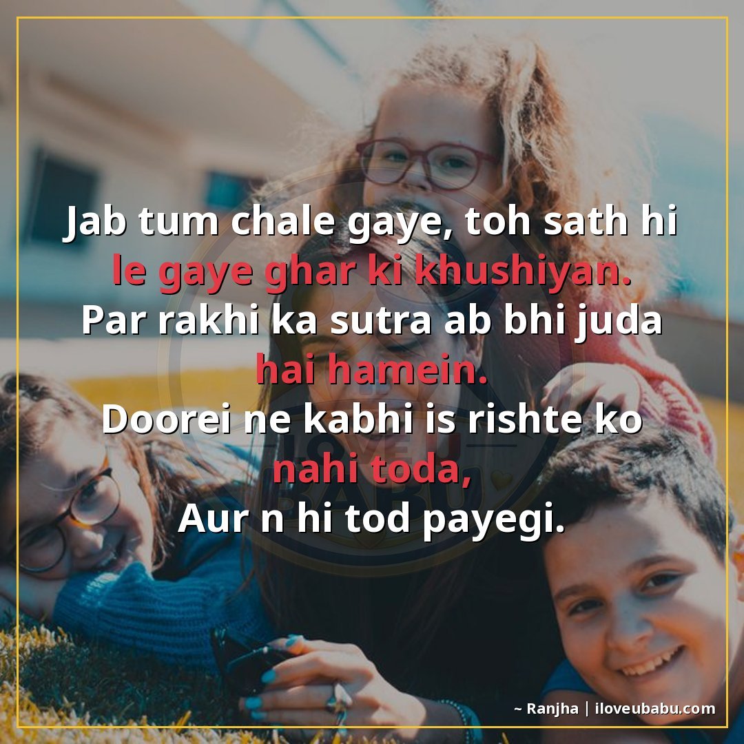 जब तुम चले गए, तो साथ ही ले गए घर की खुशियाँ।
पर राखी का सूत