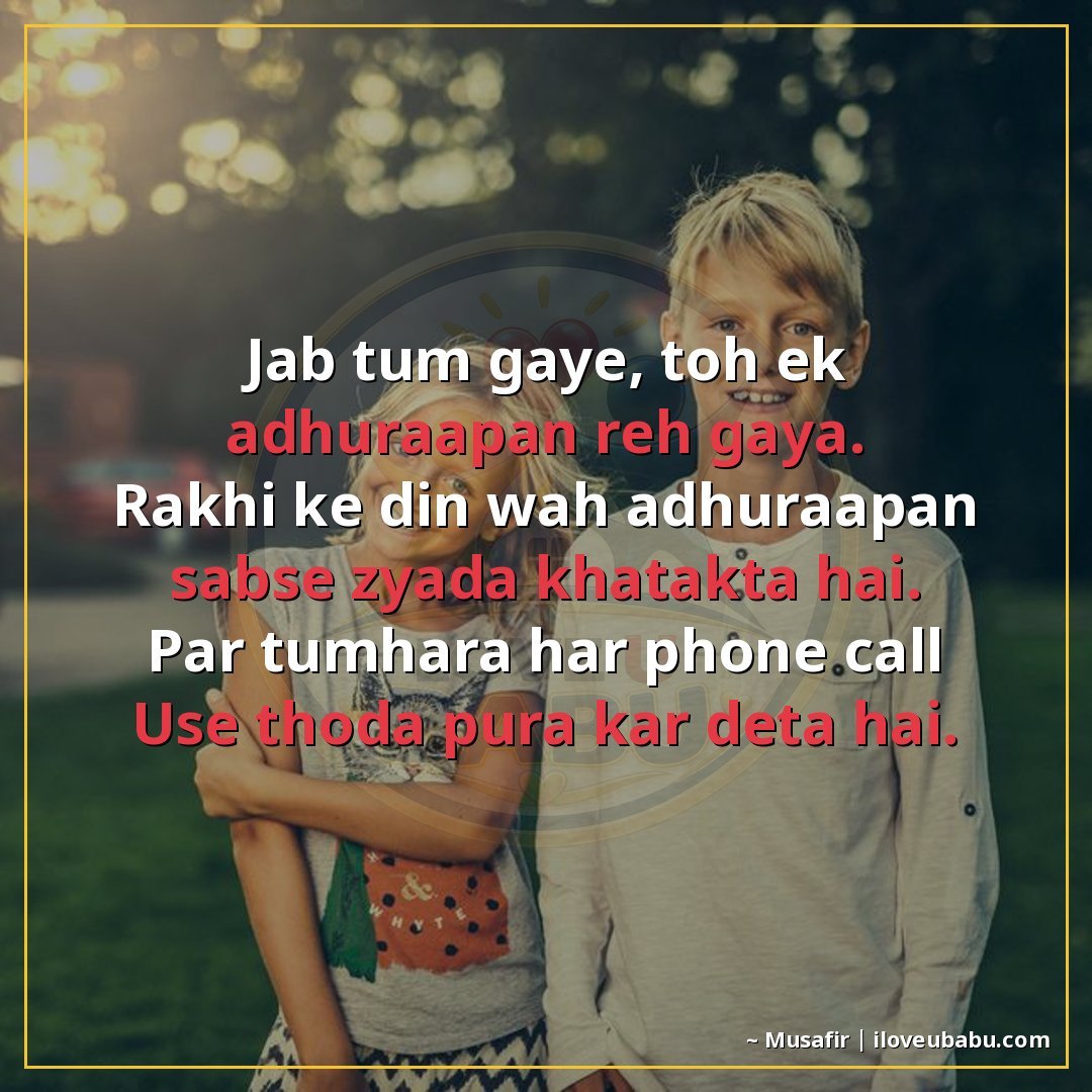 जब तुम गए, तो एक अधूरापन रह गया।
राखी के दिन वह अधूरापन सबसे