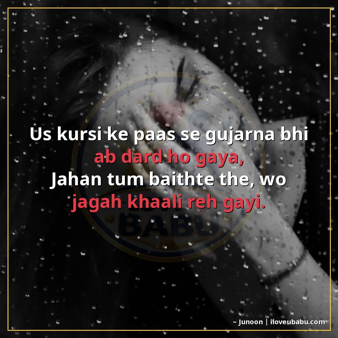 उस कुर्सी के पास से गुजरना भी अब दर्द हो गया,
जहां तुम बैठते