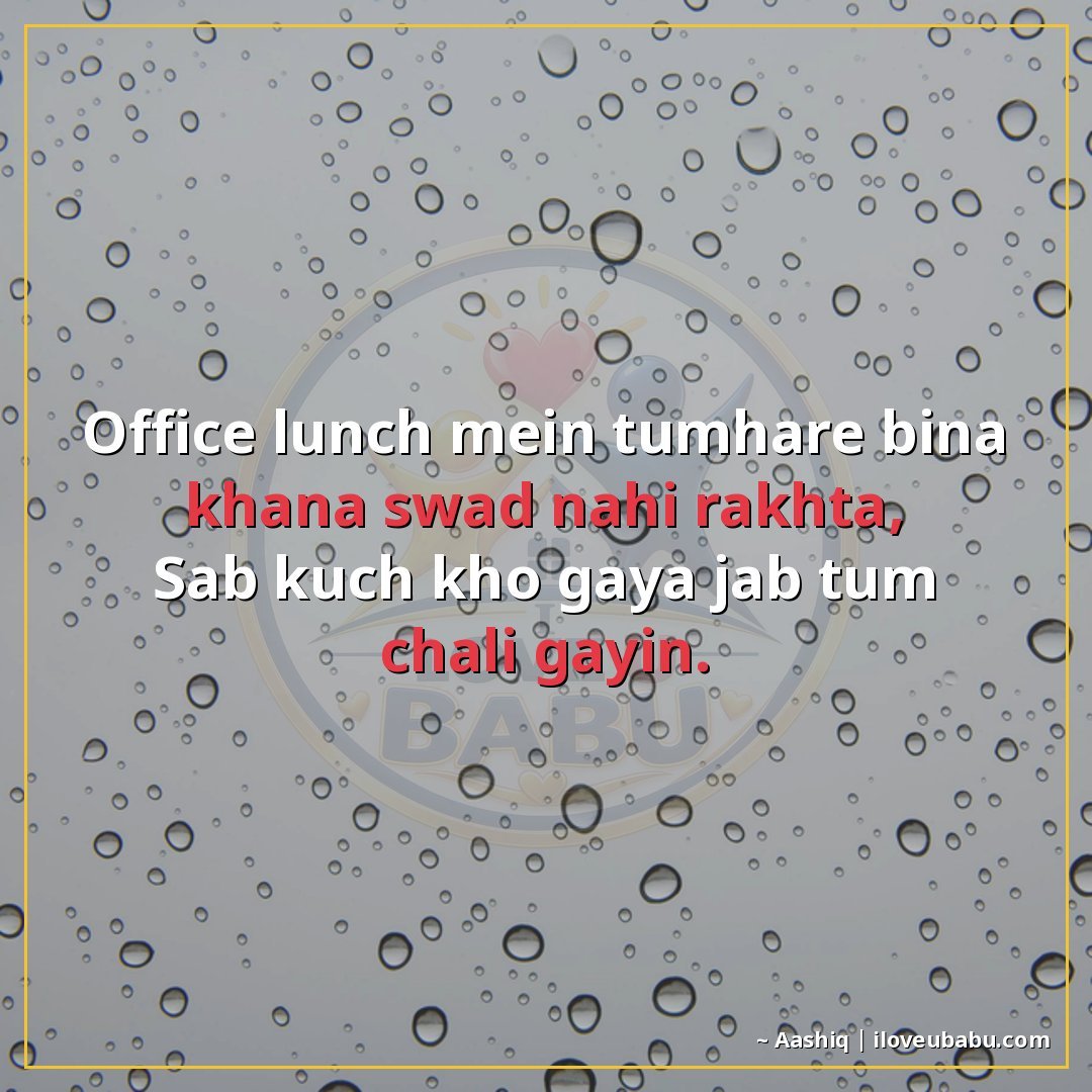 ऑफिस लंच में तुम्हारे बिना खाना स्वाद नहीं रखता,
सब कुछ खो ग