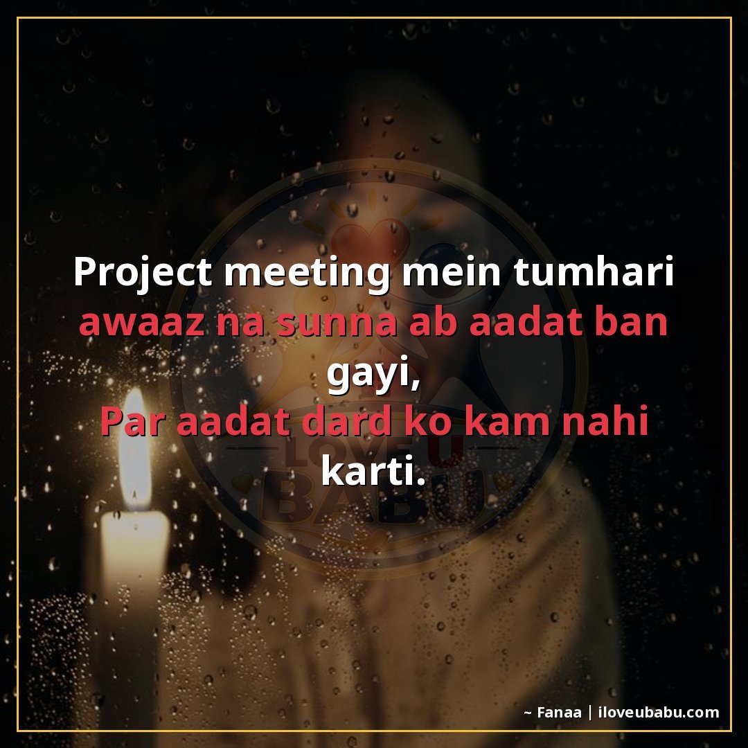 प्रोजेक्ट मीटिंग में तुम्हारी आवाज़ न सुनना अब आदत बन गई,
पर