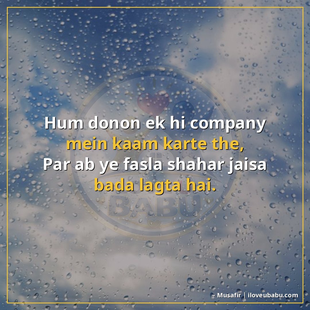 हम दोनों एक ही कंपनी में काम करते थे,
पर अब ये फ़ासला शहर जै