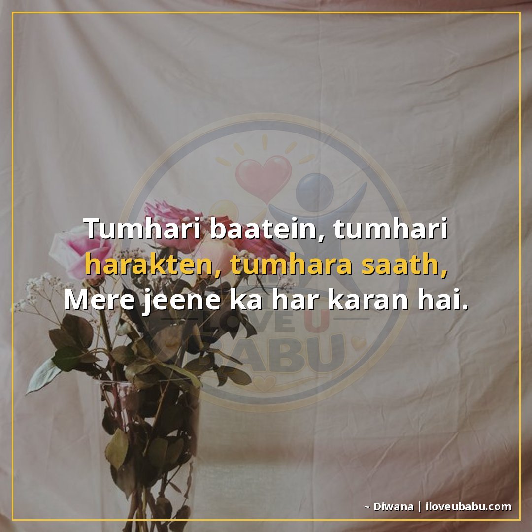 तुम्हारी बातें, तुम्हारी हरकतें, तुम्हारा साथ,
मेरे जीने का 