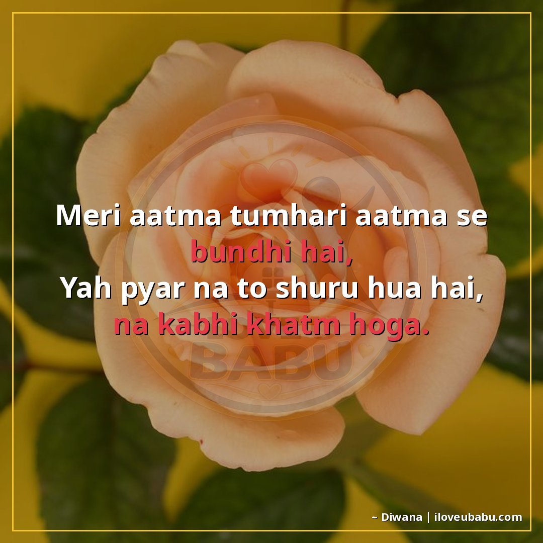 मेरी आत्मा तुम्हारी आत्मा से बँधी है,
यह प्यार न तो शुरू हुआ